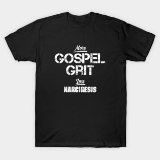 More Gospel Grit Less Narcigesis! T-Shirt